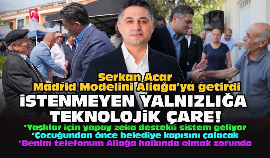 Serkan Acar Madrid Modelini Aliağa’ya getirdi... İstenmeyen yalnızlığa teknolojik çare!