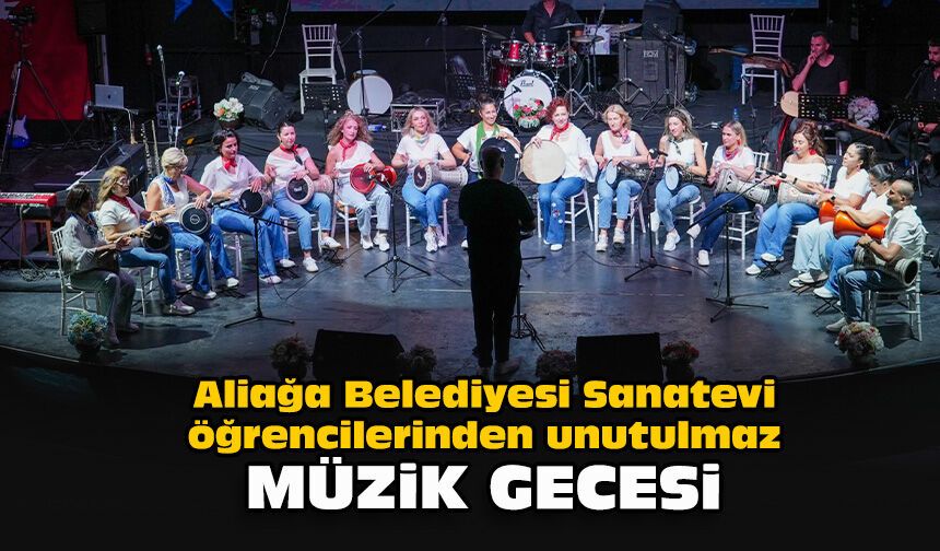 Aliağa Belediyesi Sanatevi öğrencilerinden unutulmaz müzik gecesi