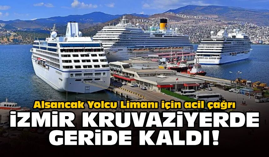 Alsancak Yolcu Limanı için acil çağrı: İzmir kruvaziyerde geride kaldı