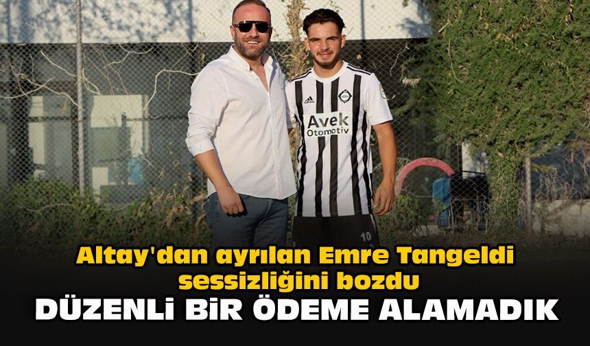 Altay'dan ayrılan Emre Tangeldi sessizliğini bozdu: Düzenli bir ödeme alamadık