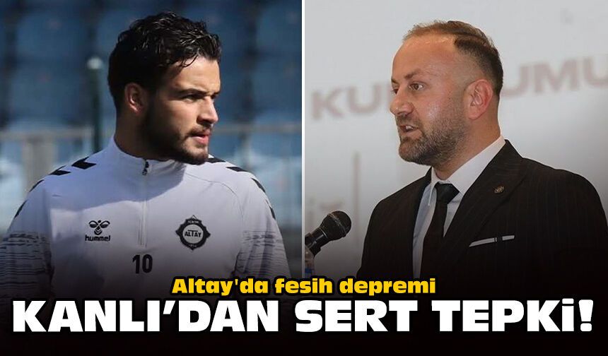 Altay'da fesih depremi: Kanlı'dan sert tepki!