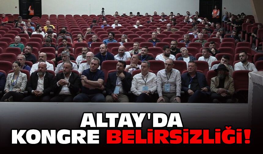 Altay'da kongre belirsizliği