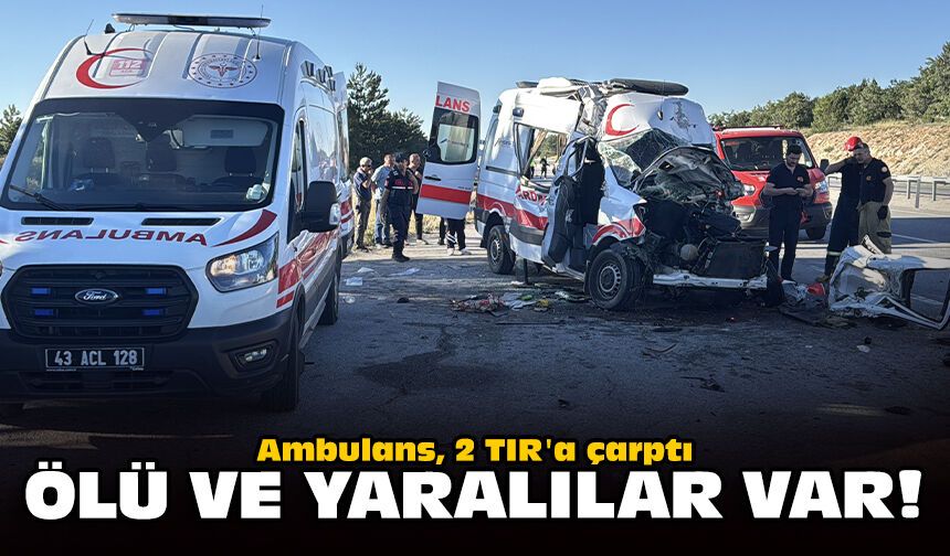 Ambulans, 2 TIR'a çarptı: Ölü ve yaralılar var