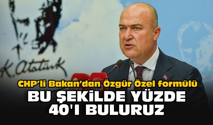CHP’li Bakan’dan Özgür Özel formülü: "Bu şekilde yüzde 40'ı buluruz"