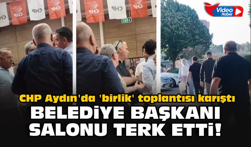 CHP Aydın'da 'birlik' toplantısı karıştı... Belediye başkanı salonu terk etti!