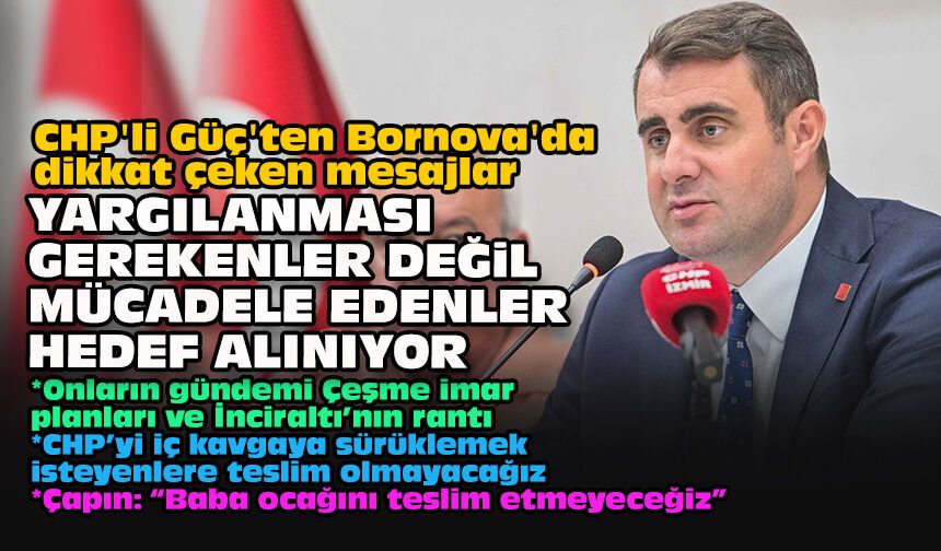 CHP'li Güç'ten Bornova'da dikkat çeken mesajlar: "Yargılanması gerekenler değil, mücadele edenler hedef alınıyor"