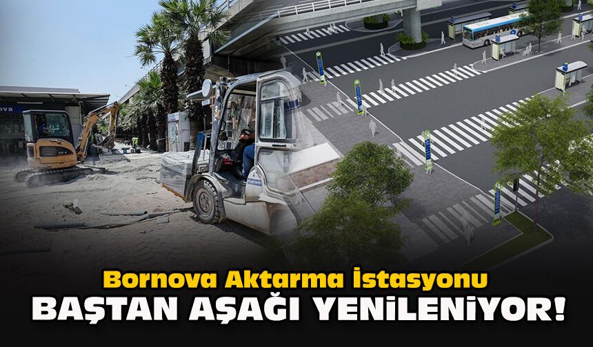 Bornova Aktarma İstasyonu baştan aşağı yenileniyor!