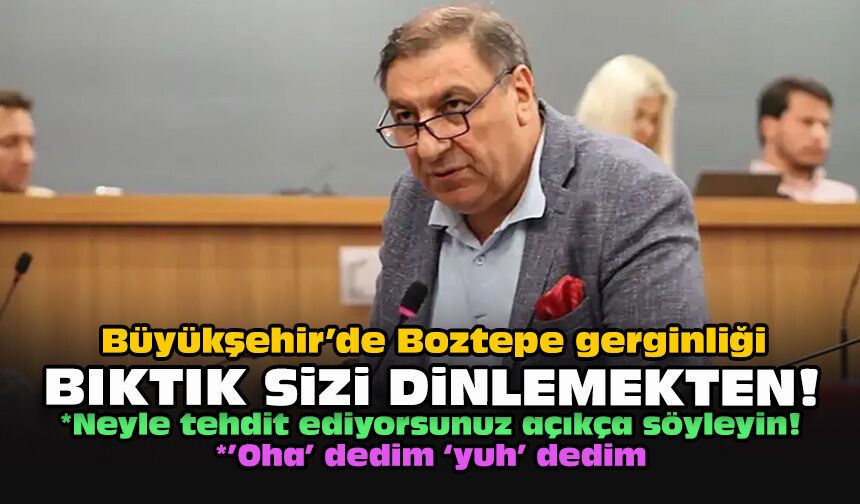 Büyükşehir’de Boztepe gerginliği... Bıktık sizi dinlemekten!