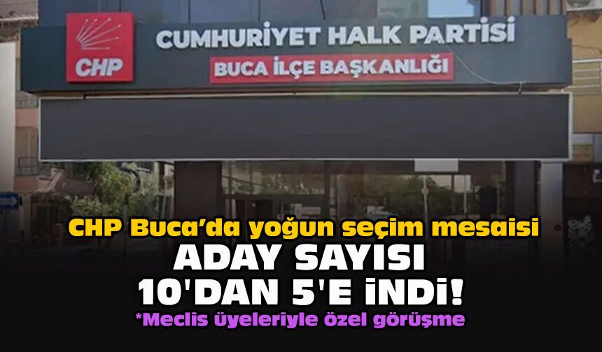 CHP Buca’da yoğun seçim mesaisi... Aday sayısı 10’dan 5’e indi!