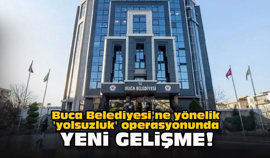 Buca Belediyesi'ne yönelik 'yolsuzluk' operasyonunda yeni gelişme!