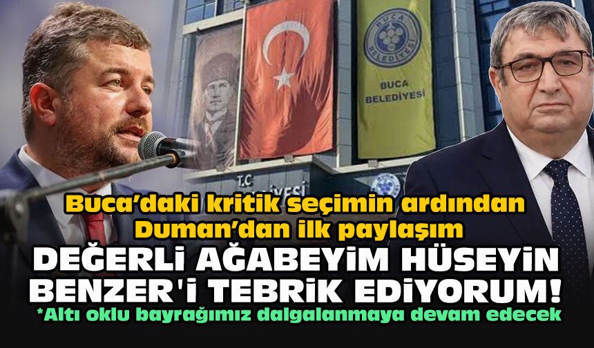 Buca’daki kritik seçimin ardından Duman’dan ilk paylaşım... Değerli ağabeyim Hüseyin Benzer'i tebrik ediyorum!