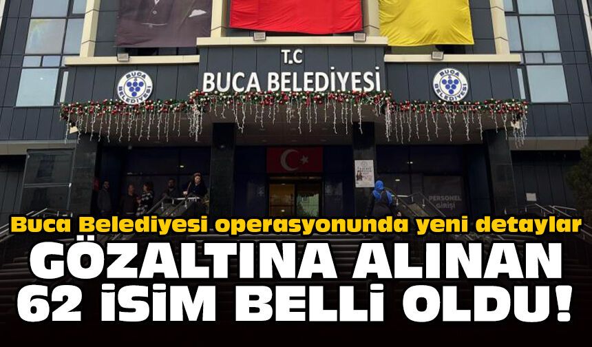 Buca Belediyesi operasyonunda yeni detaylar: Gözaltına alınan 62 isim belli oldu!