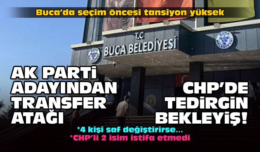 Buca’da seçim öncesi tansiyon yüksek: AK Parti adayından transfer atağı, CHP'de tedirgin bekleyiş!