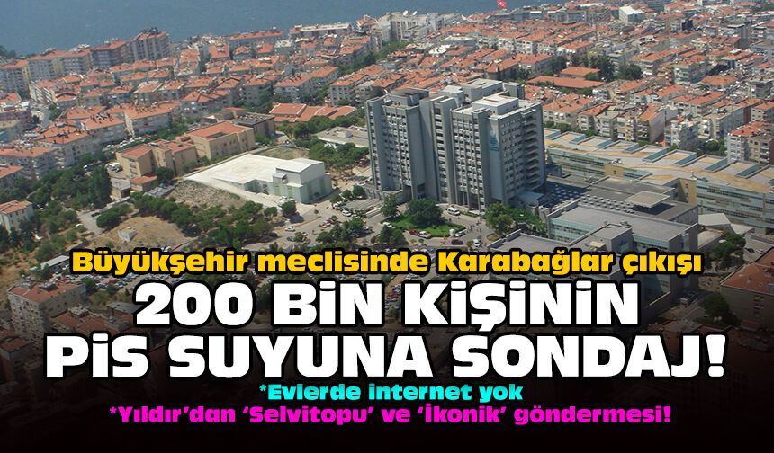 Büyükşehir meclisinde Karabağlar çıkışı: 200 bin kişinin pis suyuna sondaj!