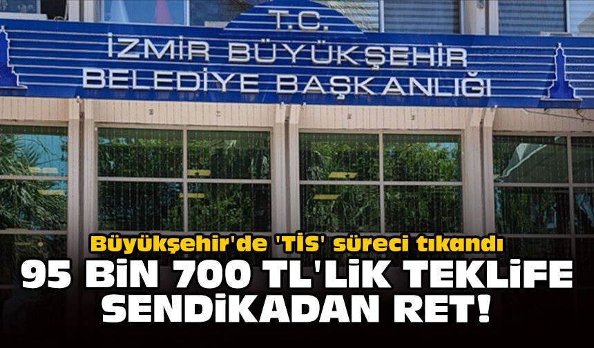 Büyükşehir'de 'TİS' süreci tıkandı: 95 bin 700 TL'lik teklife sendikadan ret!