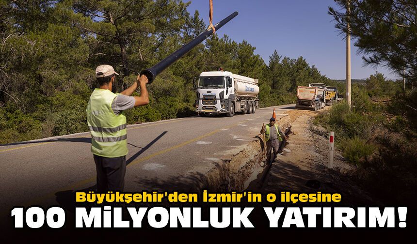 Büyükşehir'den İzmir'in o ilçesine 100 milyonluk yatırım!