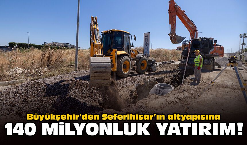 Büyükşehir'den Seferihisar’ın altyapısına 140 milyonluk yatırım