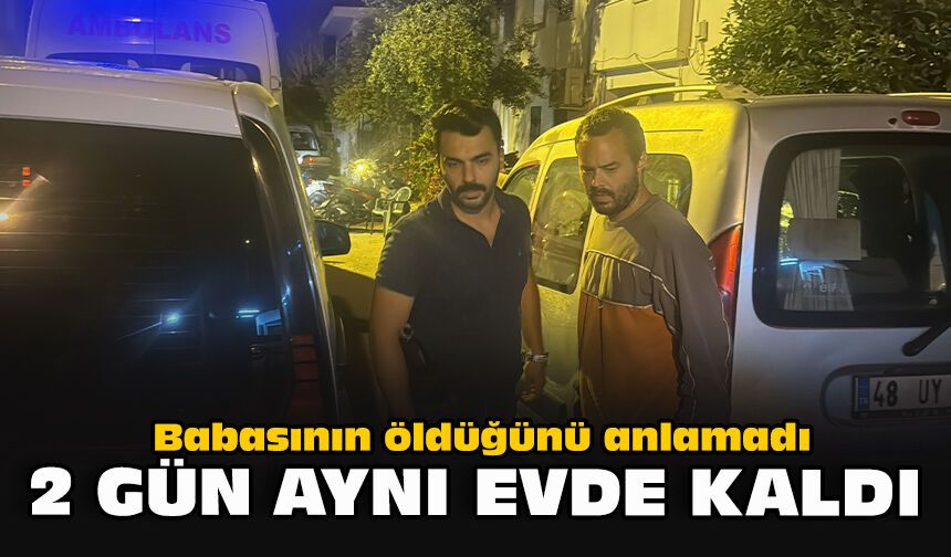 Babasının öldüğünü anlamadı... 2 gün aynı evde kaldı