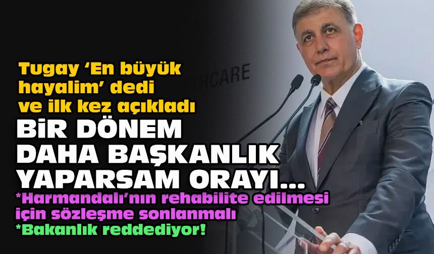 Tugay “En büyük hayalim” dedi ve ilk kez açıkladı... Bir dönem daha başkanlık yaparsam orayı...