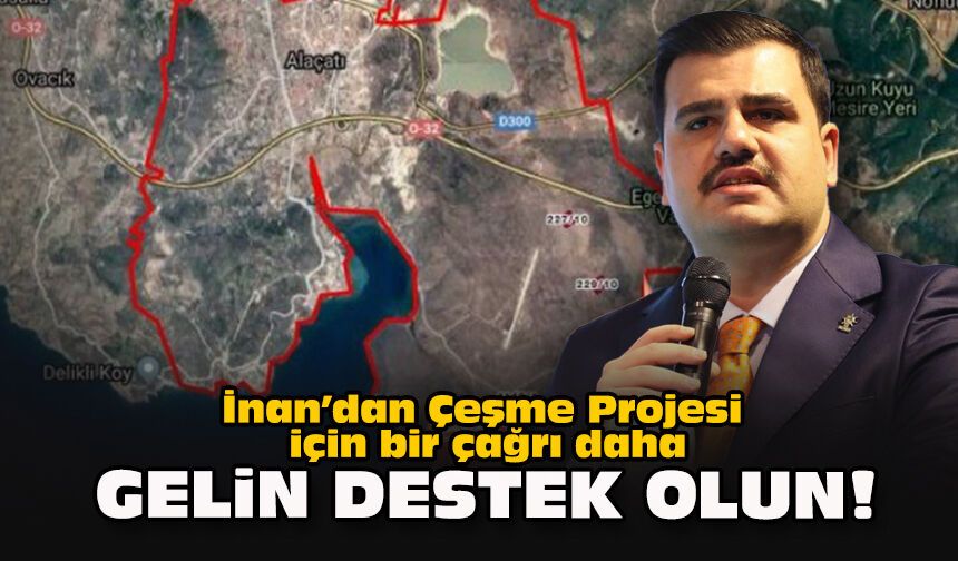 İnan’dan Çeşme Projesi için bir çağrı daha: Gelin destek olun!