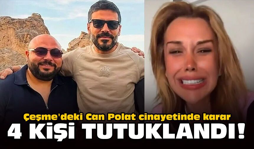 Çeşme'deki Can Polat cinayetinde karar: 4 kişi tutuklandı!