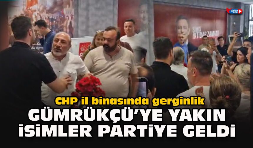 CHP il binasında gerginlik... Gümrükçü’ye yakın isimler partiye geldi