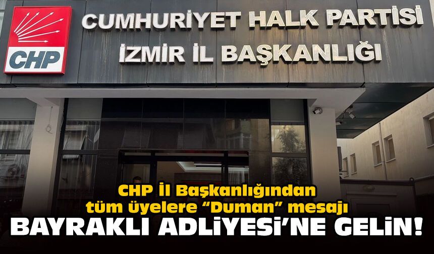 CHP İl Başkanlığından tüm üyelere “Duman” mesajı: Bayraklı Adliyesi'ne gelin!