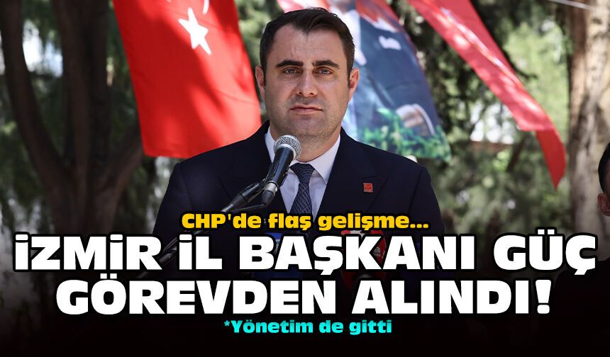 CHP'de flaş gelişme: İzmir İl Başkanı Güç görevden alındı!