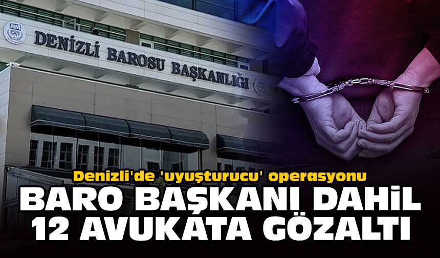 Denizli'de 'uyuşturucu' operasyonu: Baro başkanı dahil 12 avukata gözaltı