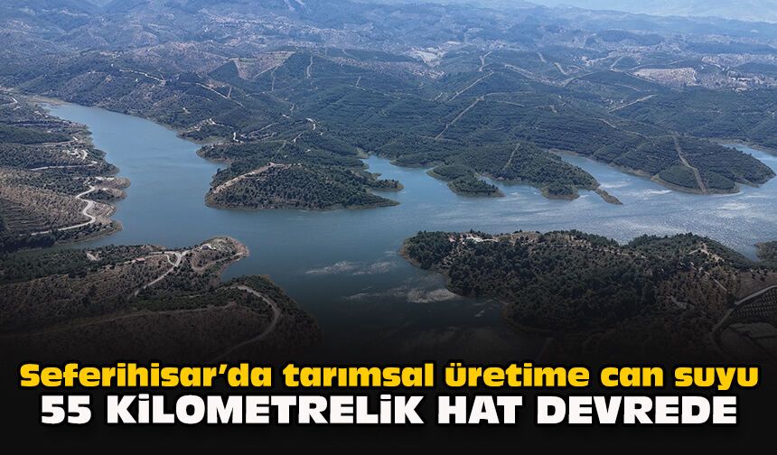 Seferihisar’da tarımsal üretime can suyu: 55 kilometrelik hat devrede