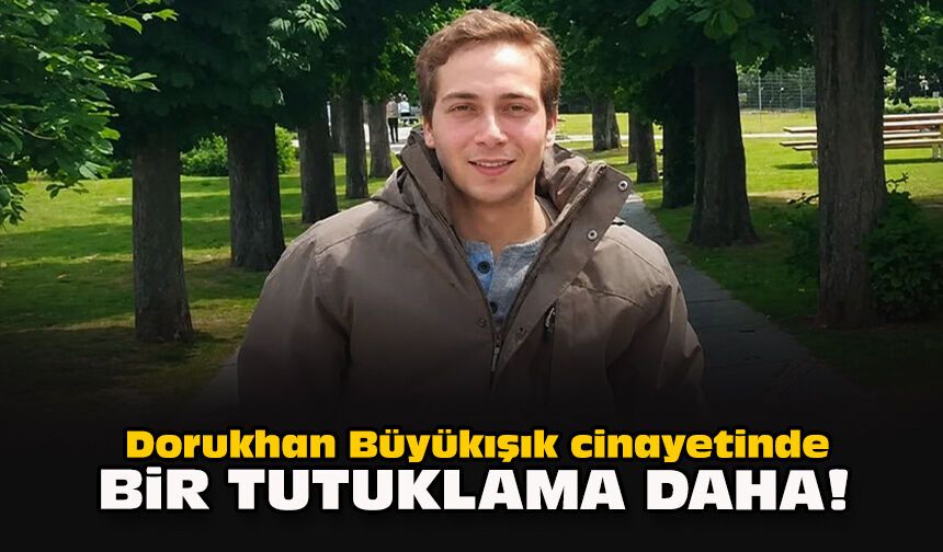 Dorukhan Büyükışık cinayetinde bir tutuklama daha!
