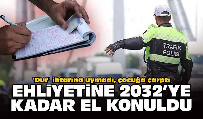 'Dur' ihtarına uymadı, çocuğa çarptı: Ehliyetine 2032’ye kadar el konuldu