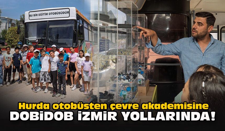 Hurda otobüsten çevre akademisine... Dobidob İzmir yollarında!
