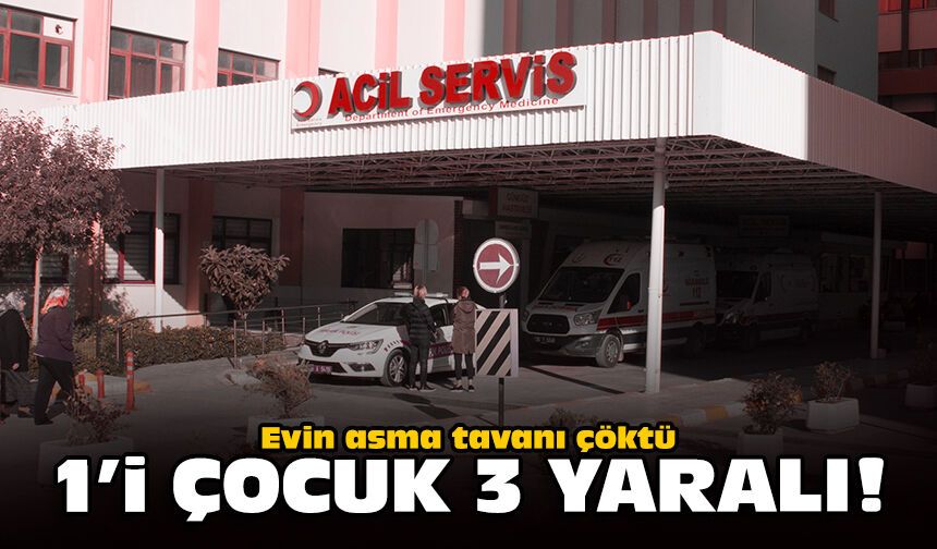 Evin asma tavanı çöktü: 1'i çocuk 3 yaralı!
