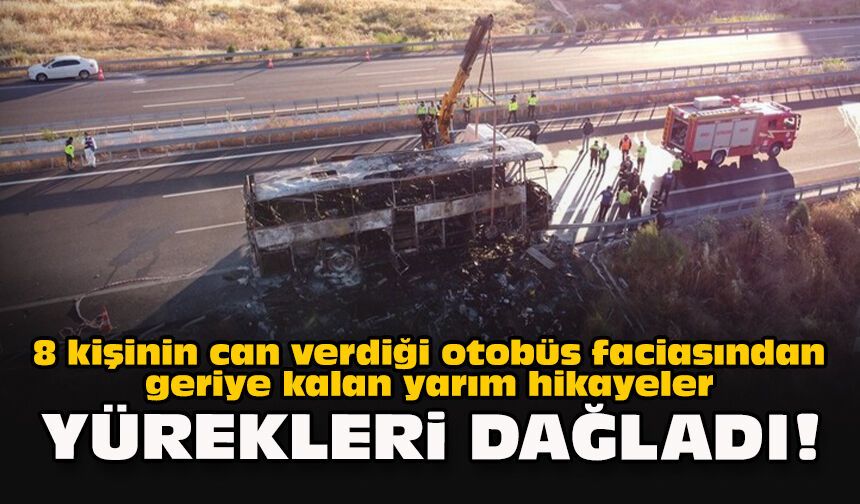 8 kişinin can verdiği otobüs faciasından geriye kalan yarım hikayeler yürekleri dağladı!