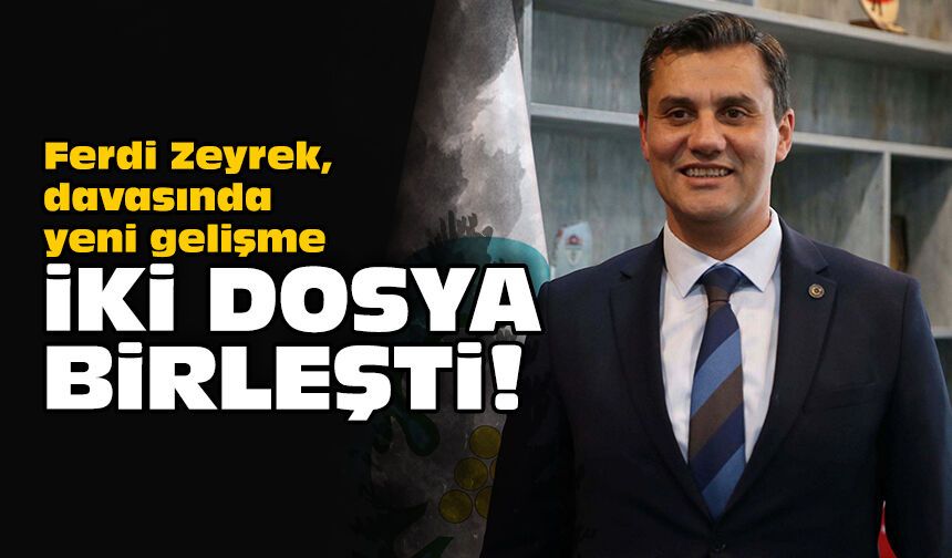 Ferdi Zeyrek, davasında yeni gelişme: İki dosya birleşti!