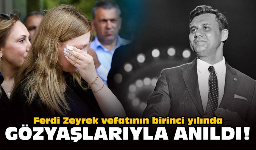 Ferdi Zeyrek vefatının birinci yılında gözyaşlarıyla anıldı!
