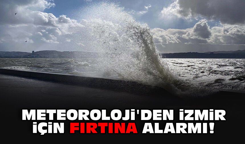 Meteoroloji’den İzmir için fırtına alarmı!
