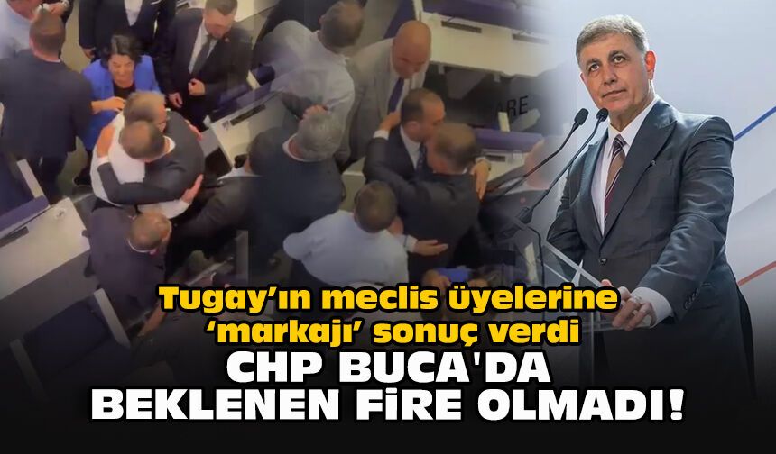 Tugay’ın meclis üyelerine ‘markajı’ sonuç verdi... CHP Buca’da beklenen fire olmadı!