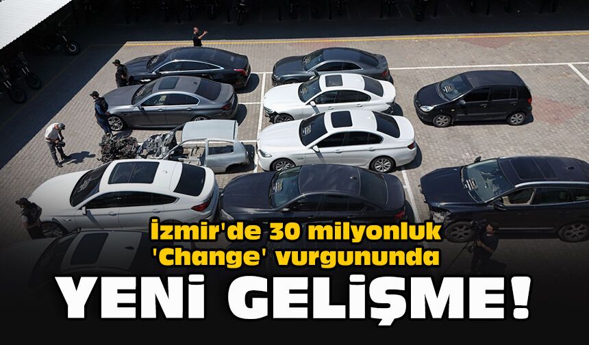 İzmir'de 30 milyonluk 'Change' vurgununda yeni gelişme!