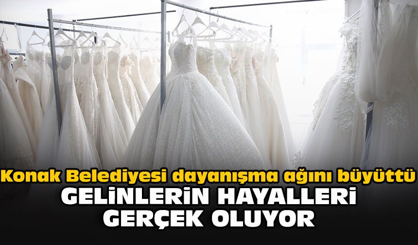 Konak Belediyesi dayanışma ağını büyüttü: Gelinlerin hayalleri gerçek oluyor