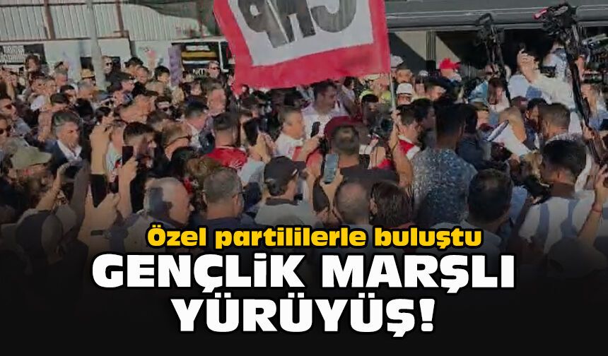 Özel partililerle buluştu... Gençlik marşı yürüyüşü!