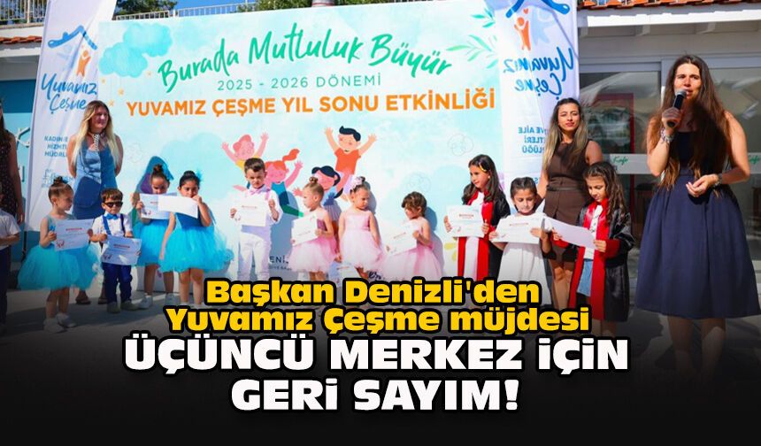 Başkan Denizli'den Yuvamız Çeşme müjdesi... Üçüncü merkez için geri sayım!
