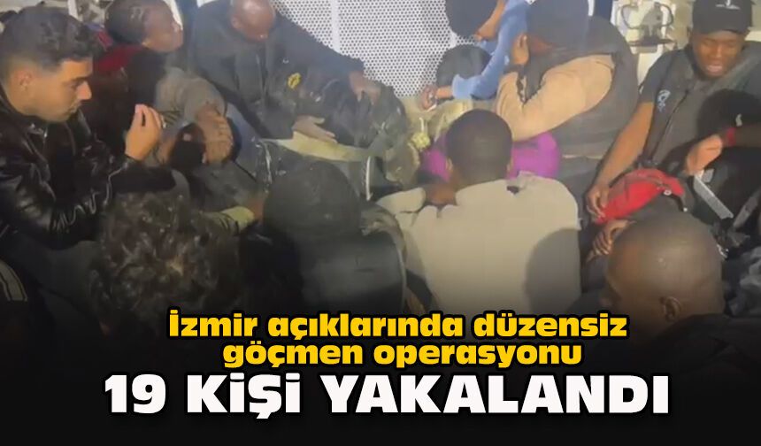 İzmir açıklarında düzensiz göçmen operasyonu... 19 kişi yakalandı