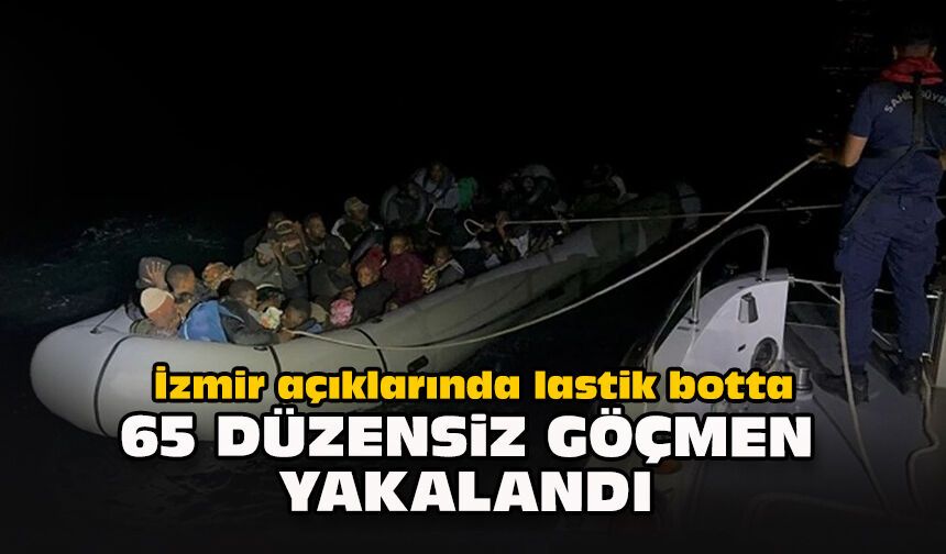 İzmir açıklarında lastik botta 65 düzensiz göçmen yakalandı