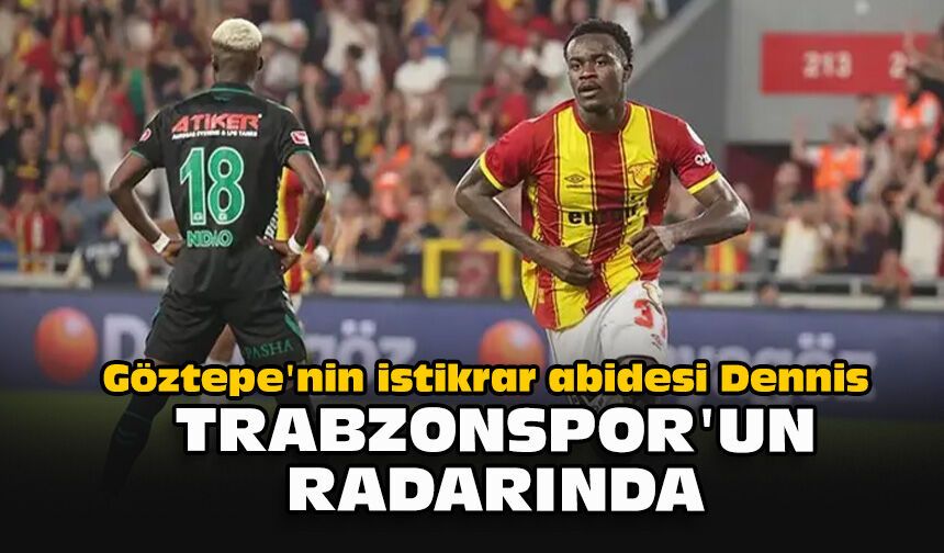 Göztepe'nin istikrar abidesi Dennis Trabzonspor'un radarında