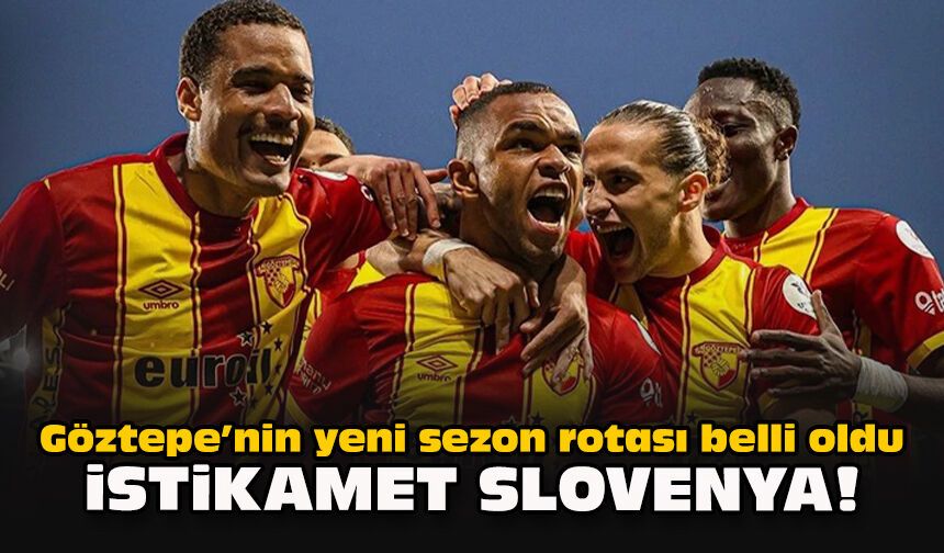 Göztepe’nin yeni sezon rotası belli oldu: İstikamet Slovenya!