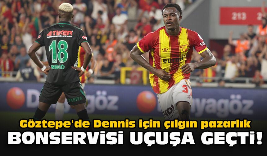 Göztepe'de Dennis için çılgın pazarlık... Bonservisi uçuşa geçti!
