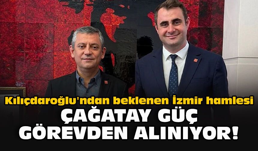 Kılıçdaroğlu'ndan beklenen İzmir hamlesi... Çağatay Güç görevden alınıyor!