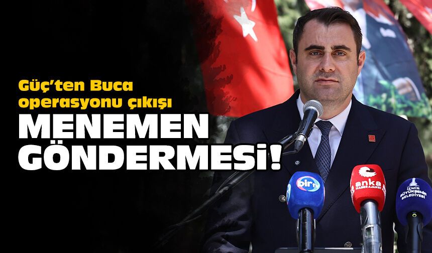 Güç’ten Buca operasyonu çıkışı: Menemen göndermesi!